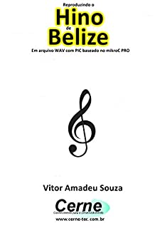 Livro Reproduzindo o  Hino  de Belize Em arquivo WAV com PIC baseado no mikroC PRO