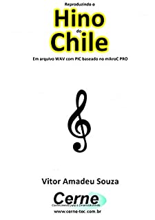 Livro Reproduzindo o  Hino  do Chile Em arquivo WAV com PIC baseado no mikroC PRO