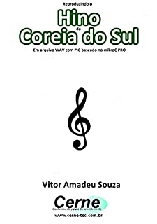 Livro Reproduzindo o  Hino  da Coreia do Sul Em arquivo WAV com PIC baseado no mikroC PRO