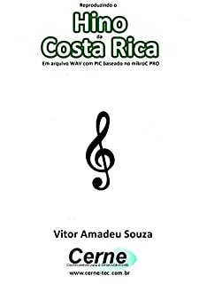 Livro Reproduzindo o  Hino  da Costa Rica Em arquivo WAV com PIC baseado no mikroC PRO