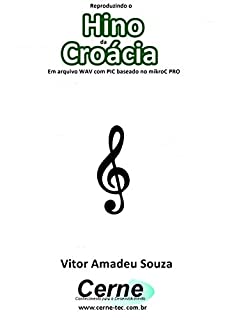 Livro Reproduzindo o  Hino  da Croácia Em arquivo WAV com PIC baseado no mikroC PRO