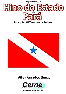 Livro Reproduzindo o  Hino do Estado  do Pará Em arquivo WAV com base no Arduino