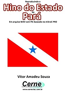 Livro Reproduzindo o  Hino do Estado  do Pará Em arquivo WAV com PIC baseado no mikroC PRO