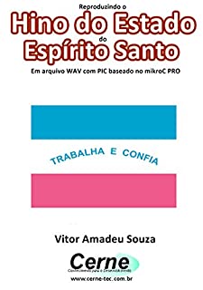 Livro Reproduzindo o  Hino do Estado  do Espírito Santo Em arquivo WAV com PIC baseado no mikroC PRO