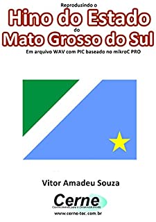 Livro Reproduzindo o  Hino do Estado  do Mato Grosso do Sul Em arquivo WAV com PIC baseado no mikroC PRO