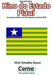 Livro Reproduzindo o  Hino do Estado  do Piauí Em arquivo WAV com PIC baseado no mikroC PRO