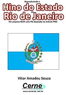 Livro Reproduzindo o  Hino do Estado  do Rio de Janeiro Em arquivo WAV com PIC baseado no mikroC PRO