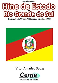 Livro Reproduzindo o  Hino do Estado  do Rio Grande do Sul Em arquivo WAV com PIC baseado no mikroC PRO