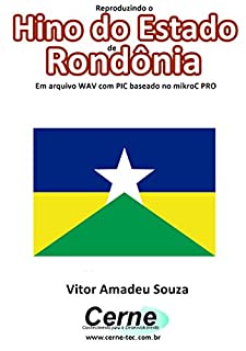Livro Reproduzindo o  Hino do Estado  de Rondônia Em arquivo WAV com PIC baseado no mikroC PRO