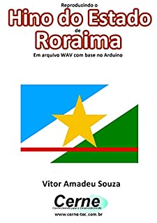 Livro Reproduzindo o  Hino do Estado  de Roraima Em arquivo WAV com base no Arduino