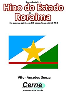 Livro Reproduzindo o  Hino do Estado  de Roraima Em arquivo WAV com PIC baseado no mikroC PRO