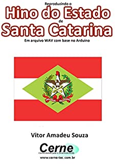 Livro Reproduzindo o  Hino do Estado  de Santa Catarina Em arquivo WAV com base no Arduino