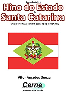 Livro Reproduzindo o  Hino do Estado  de Santa Catarina Em arquivo WAV com PIC baseado no mikroC PRO