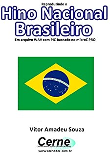 Livro Reproduzindo o  Hino Nacional Brasileiro Em arquivo WAV com PIC baseado no mikroC PRO