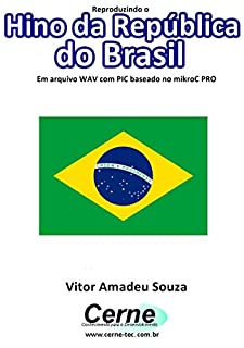 Livro Reproduzindo o  Hino da República  do Brasil Em arquivo WAV com PIC baseado no mikroC PRO