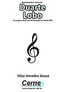 Livro Reproduzindo a música de Duarte Lobo Em arquivo WAV com PIC baseado no mikroC PRO