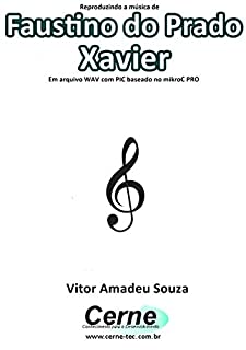 Livro Reproduzindo a música de Faustino do Prado Xavier Em arquivo WAV com PIC baseado no mikroC PRO