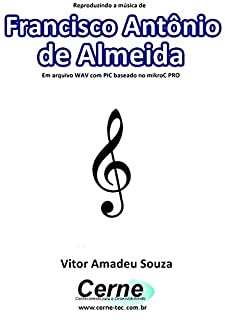 Livro Reproduzindo a música de Francisco Antônio  de Almeida Em arquivo WAV com PIC baseado no mikroC PRO