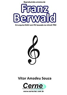 Livro Reproduzindo a música de Franz Berwald Em arquivo WAV com PIC baseado no mikroC PRO