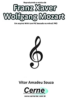 Livro Reproduzindo a música de Franz Xaver Wolfgang Mozart Em arquivo WAV com PIC baseado no mikroC PRO
