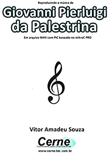 Livro Reproduzindo a música de Giovanni Pierluigi  da Palestrina  Em arquivo WAV com PIC baseado no mikroC PRO