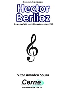 Reproduzindo a música de Hector Berlioz Em arquivo WAV com PIC baseado no mikroC PRO