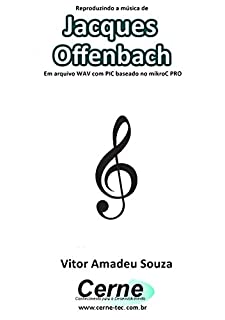Livro Reproduzindo a música de Jacques Offenbach Em arquivo WAV com PIC baseado no mikroC PRO