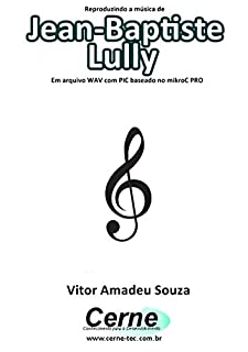 Livro Reproduzindo a música de Jean-Baptiste Lully Em arquivo WAV com PIC baseado no mikroC PRO