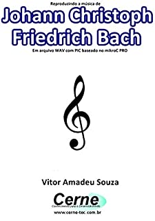 Livro Reproduzindo a música de Johann Christoph Friedrich Bach  Em arquivo WAV com PIC baseado no mikroC PRO