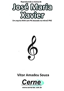 Livro Reproduzindo a música de José Maria Xavier Em arquivo WAV com PIC baseado no mikroC PRO