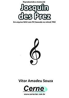 Livro Reproduzindo a música de Josquin des Prez Em arquivo WAV com PIC baseado no mikroC PRO