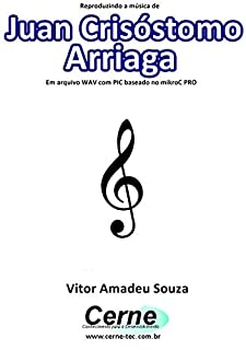 Livro Reproduzindo a música de Juan Crisóstomo Arriaga Em arquivo WAV com PIC baseado no mikroC PRO