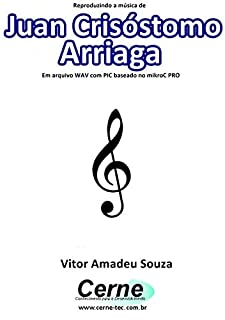 Livro Reproduzindo a música de Juan Crisóstomo Arriaga Em arquivo WAV com PIC baseado no mikroC PRO