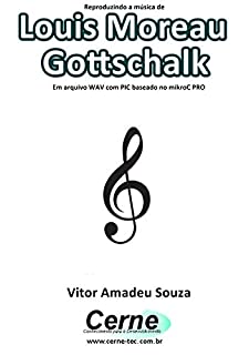 Livro Reproduzindo a música de Louis Moreau Gottschalk Em arquivo WAV com PIC baseado no mikroC PRO