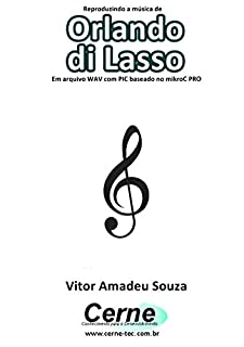 Reproduzindo a música de Orlando di Lasso Em arquivo WAV com PIC baseado no mikroC PRO