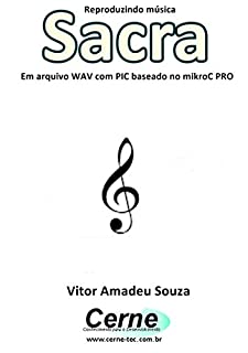 Livro Reproduzindo música Sacra Em arquivo WAV com PIC baseado no mikroC PRO