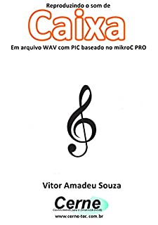 Livro Reproduzindo o som da Caixa Em arquivo WAV com PIC baseado no mikroC PRO