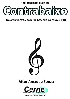 Reproduzindo o som de Contrabaixo Em arquivo WAV com PIC baseado no mikroC PRO
