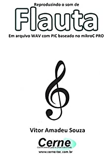 Livro Reproduzindo o som de Flauta Em arquivo WAV com PIC baseado no mikroC PRO
