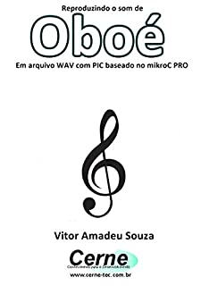 Livro Reproduzindo o som de Oboé Em arquivo WAV com PIC baseado no mikroC PRO