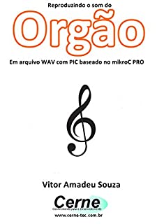 Reproduzindo o som do Orgão Em arquivo WAV com PIC baseado no mikroC PRO