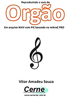 Livro Reproduzindo o som do Orgão Em arquivo WAV com PIC baseado no mikroC PRO
