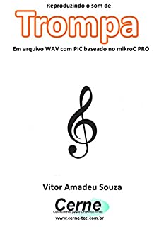 Reproduzindo o som de Trompa Em arquivo WAV com PIC baseado no mikroC PRO