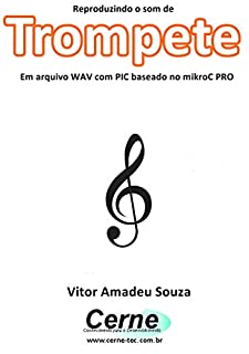 Livro Reproduzindo o som de Trompete Em arquivo WAV com PIC baseado no mikroC PRO