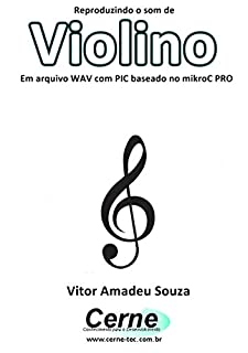 Reproduzindo o som de Violino Em arquivo WAV com PIC baseado no mikroC PRO