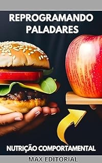 Livro Reprogramando Paladares: Como Transformar Hábitos Alimentares com a Nutrição Comportamental (Nutrição Comportamental - Saúde & Vida)