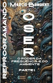 Livro Reprogramando o Ser: O Poder da Frequência e do Ambiente (Reprogramando o Ser: Através das Frequências Vibracionais e dos 7 Níveis Neurológicos Livro 1)