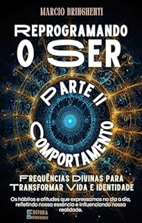 Livro Reprogramando o Ser: Frequências Divinas para Transformar Vida e Identidade: Parte II – Comportamento (Reprogramando o Ser: Através das Frequências Vibracionais e dos 7 Níveis Neurológicos Livro 2)