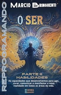Livro Reprogramando o Ser: Frequências Divinas para Transformar Vida e Identidade: Parte III – Habilidades (Reprogramando o Ser: Através das Frequências Vibracionais e dos 7 Níveis Neurológicos Livro 3)
