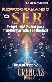 Livro Reprogramando o Ser: Frequências Divinas para Transformar Vida e Identidade: Parte V Crenças (Reprogramando o Ser: Através das Frequências Vibracionais e dos 7 Níveis Neurológicos Livro 5)